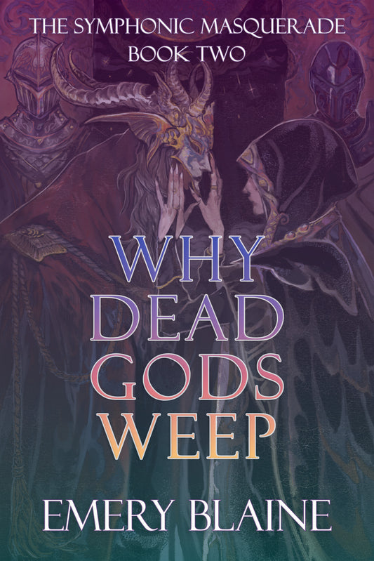 Why Dead Gods Weep (The Symphonic Masquerade, #2) - Emery Blaine